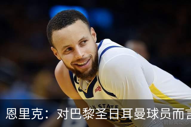 恩里克：对巴黎圣日耳曼球员而言，在国家德比前松懈是不可能的